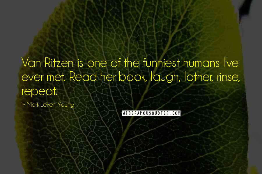 Mark Leiren-Young Quotes: Van Ritzen is one of the funniest humans I've ever met. Read her book, laugh, lather, rinse, repeat.