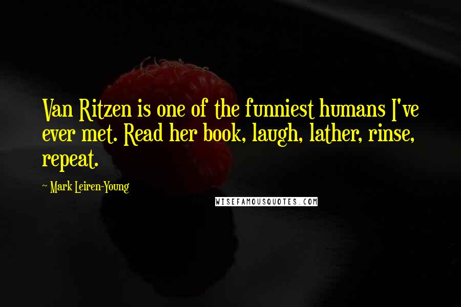 Mark Leiren-Young Quotes: Van Ritzen is one of the funniest humans I've ever met. Read her book, laugh, lather, rinse, repeat.