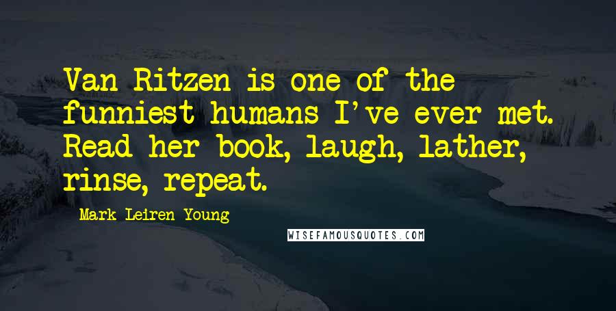 Mark Leiren-Young Quotes: Van Ritzen is one of the funniest humans I've ever met. Read her book, laugh, lather, rinse, repeat.