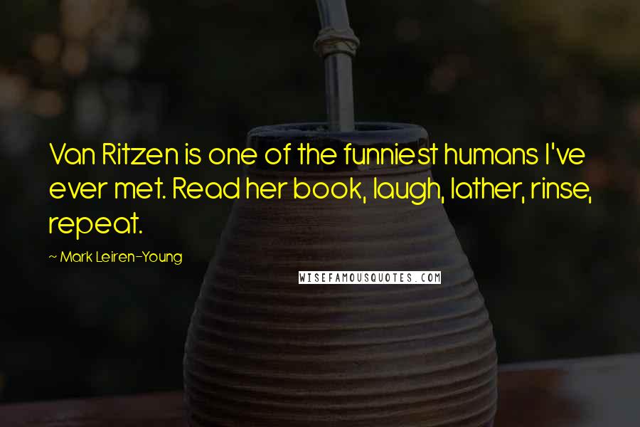 Mark Leiren-Young Quotes: Van Ritzen is one of the funniest humans I've ever met. Read her book, laugh, lather, rinse, repeat.