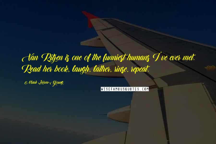 Mark Leiren-Young Quotes: Van Ritzen is one of the funniest humans I've ever met. Read her book, laugh, lather, rinse, repeat.