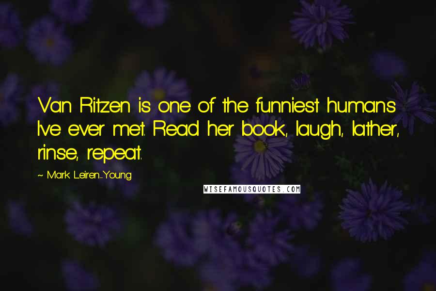 Mark Leiren-Young Quotes: Van Ritzen is one of the funniest humans I've ever met. Read her book, laugh, lather, rinse, repeat.