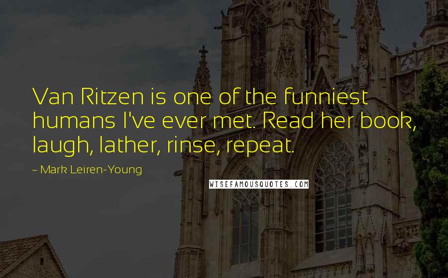 Mark Leiren-Young Quotes: Van Ritzen is one of the funniest humans I've ever met. Read her book, laugh, lather, rinse, repeat.