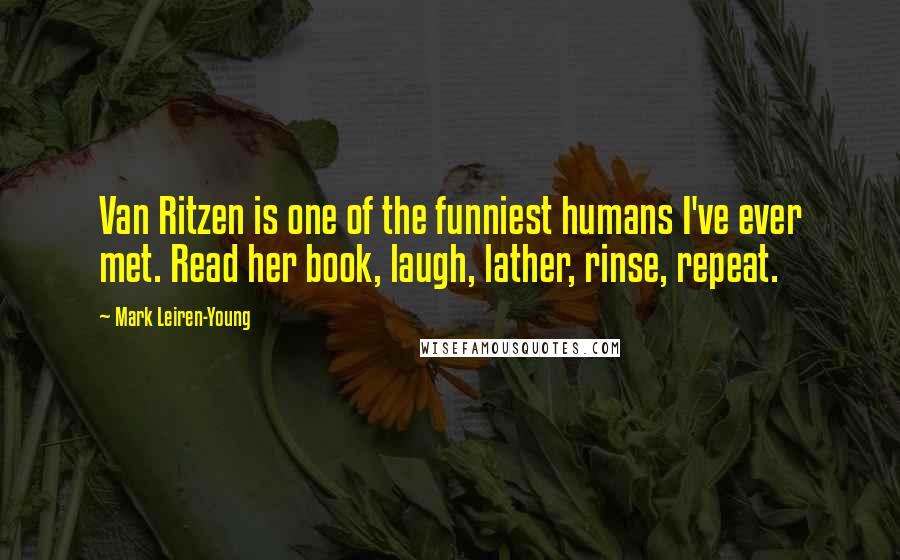 Mark Leiren-Young Quotes: Van Ritzen is one of the funniest humans I've ever met. Read her book, laugh, lather, rinse, repeat.