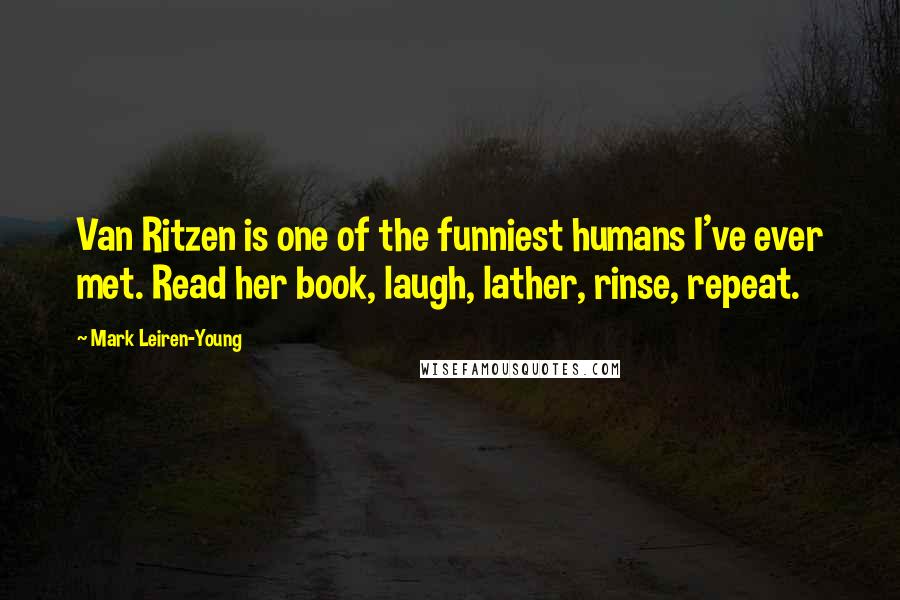 Mark Leiren-Young Quotes: Van Ritzen is one of the funniest humans I've ever met. Read her book, laugh, lather, rinse, repeat.