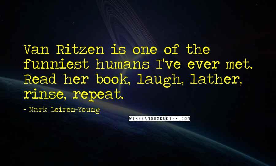 Mark Leiren-Young Quotes: Van Ritzen is one of the funniest humans I've ever met. Read her book, laugh, lather, rinse, repeat.
