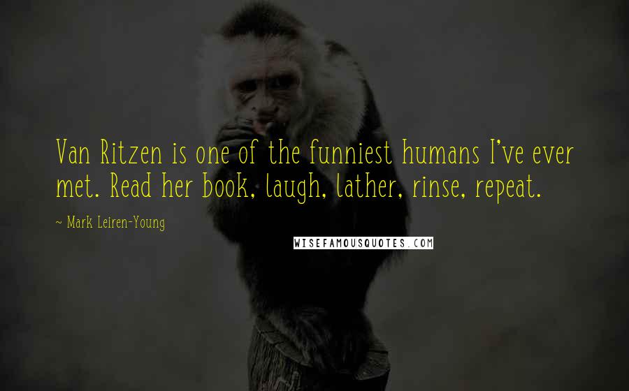 Mark Leiren-Young Quotes: Van Ritzen is one of the funniest humans I've ever met. Read her book, laugh, lather, rinse, repeat.