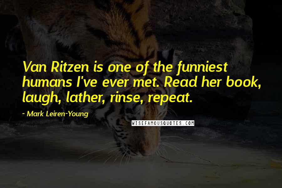 Mark Leiren-Young Quotes: Van Ritzen is one of the funniest humans I've ever met. Read her book, laugh, lather, rinse, repeat.