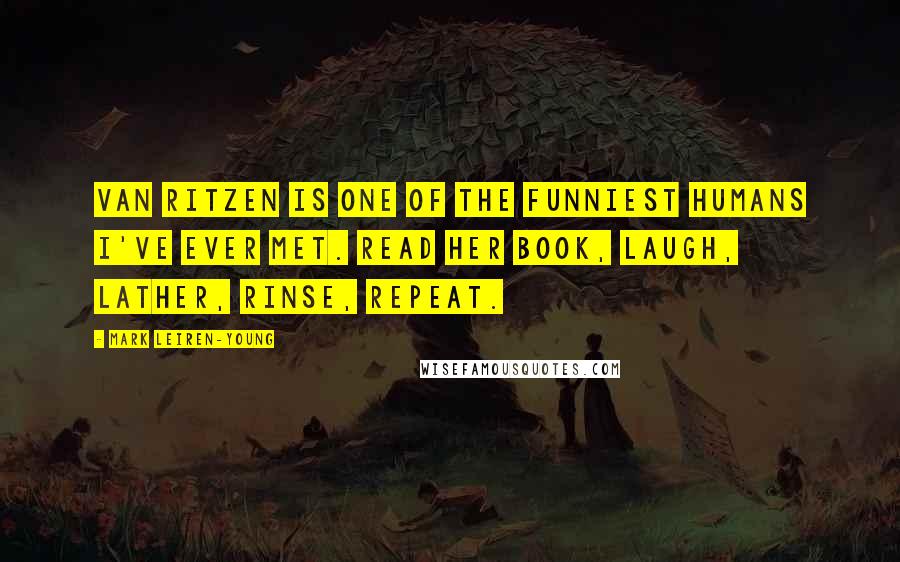 Mark Leiren-Young Quotes: Van Ritzen is one of the funniest humans I've ever met. Read her book, laugh, lather, rinse, repeat.