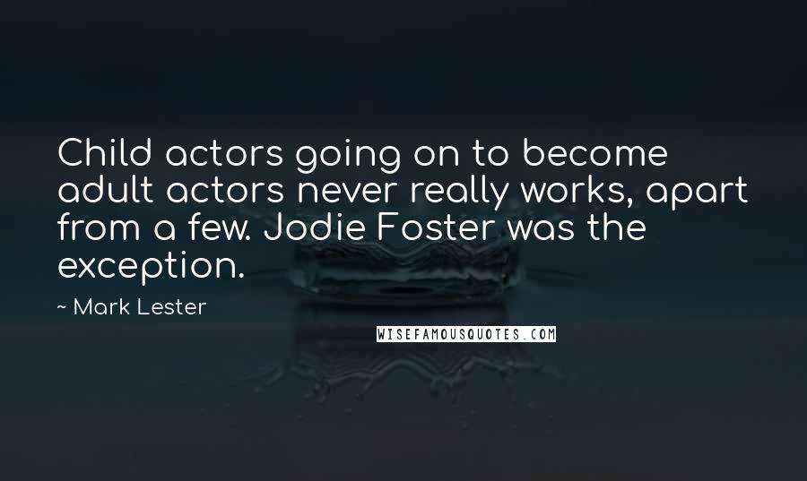 Mark Lester Quotes: Child actors going on to become adult actors never really works, apart from a few. Jodie Foster was the exception.