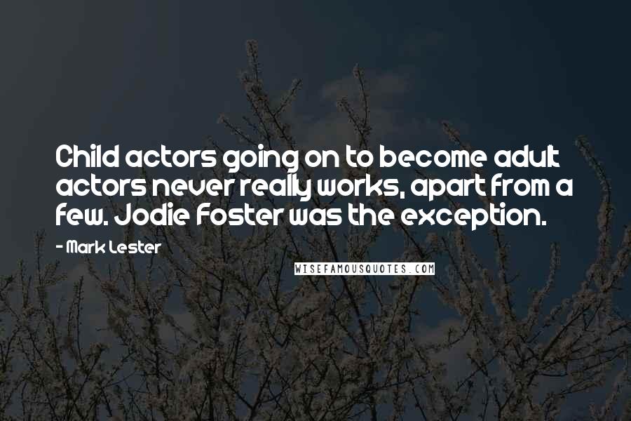 Mark Lester Quotes: Child actors going on to become adult actors never really works, apart from a few. Jodie Foster was the exception.