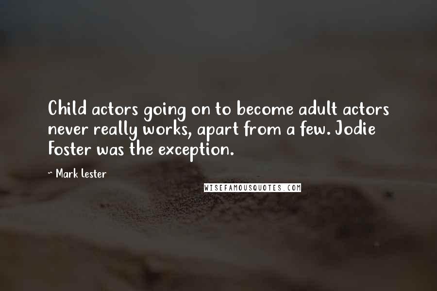 Mark Lester Quotes: Child actors going on to become adult actors never really works, apart from a few. Jodie Foster was the exception.