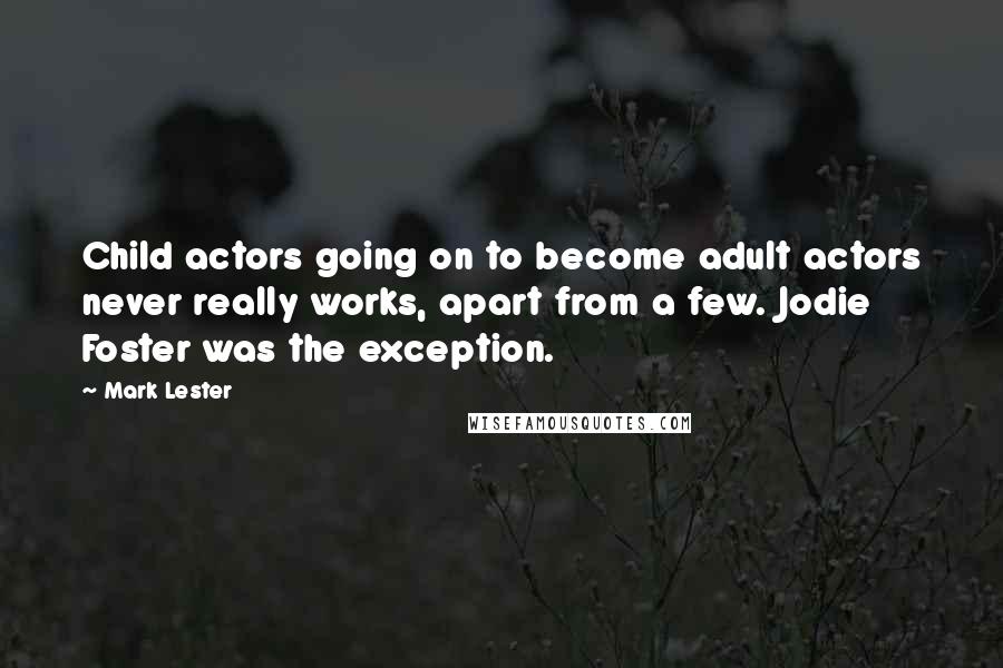 Mark Lester Quotes: Child actors going on to become adult actors never really works, apart from a few. Jodie Foster was the exception.