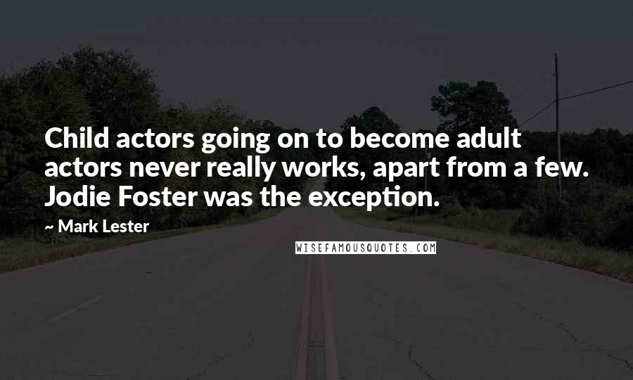 Mark Lester Quotes: Child actors going on to become adult actors never really works, apart from a few. Jodie Foster was the exception.