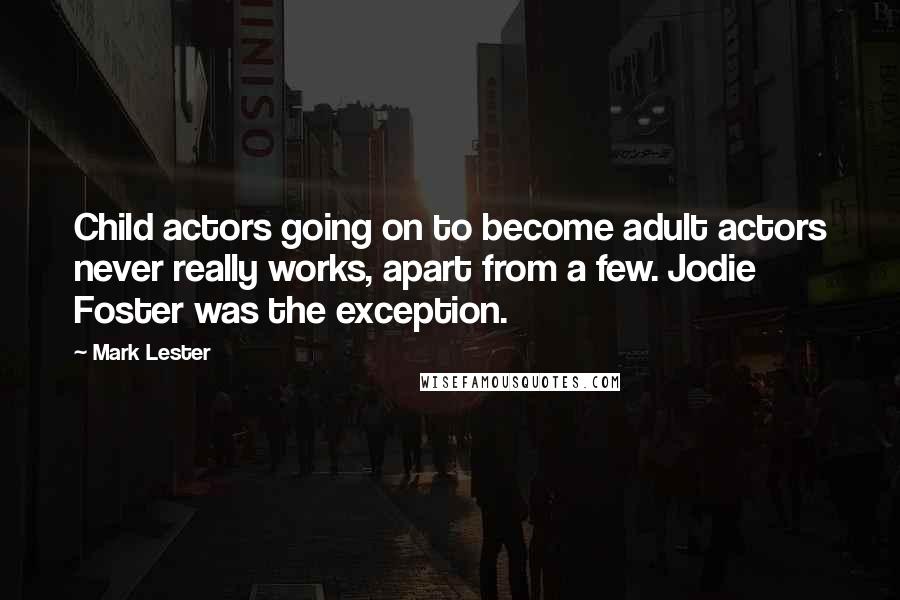 Mark Lester Quotes: Child actors going on to become adult actors never really works, apart from a few. Jodie Foster was the exception.