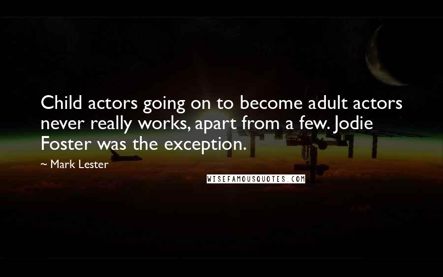 Mark Lester Quotes: Child actors going on to become adult actors never really works, apart from a few. Jodie Foster was the exception.