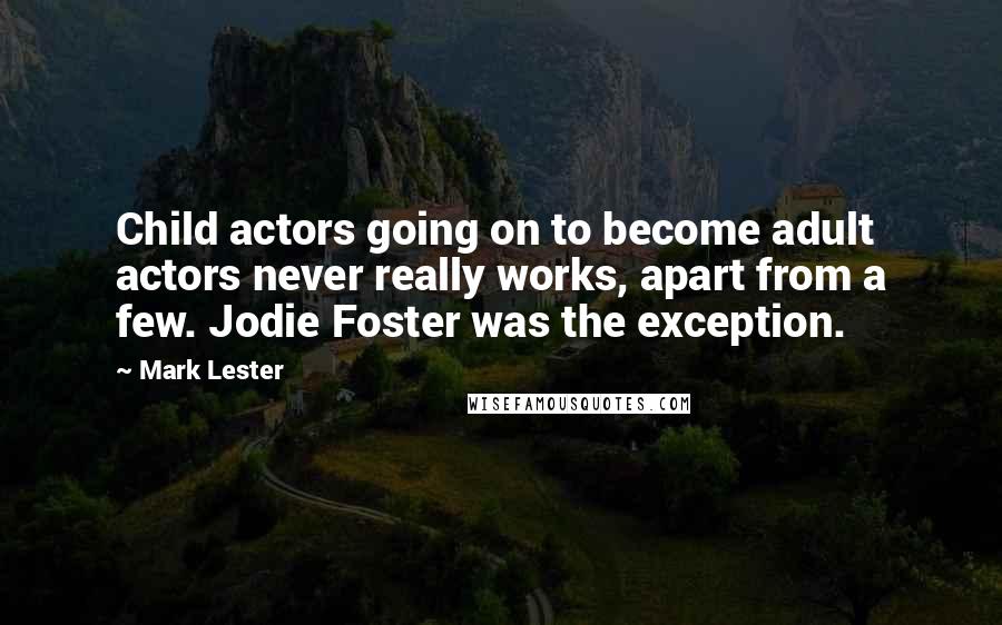 Mark Lester Quotes: Child actors going on to become adult actors never really works, apart from a few. Jodie Foster was the exception.