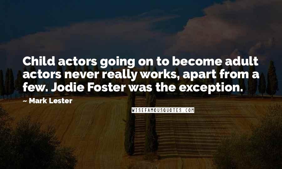 Mark Lester Quotes: Child actors going on to become adult actors never really works, apart from a few. Jodie Foster was the exception.