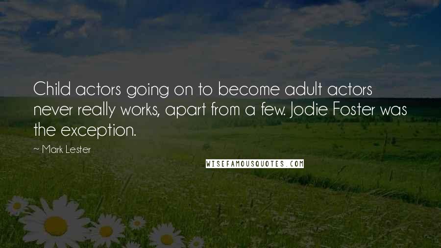 Mark Lester Quotes: Child actors going on to become adult actors never really works, apart from a few. Jodie Foster was the exception.