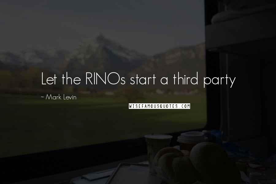 Mark Levin Quotes: Let the RINOs start a third party