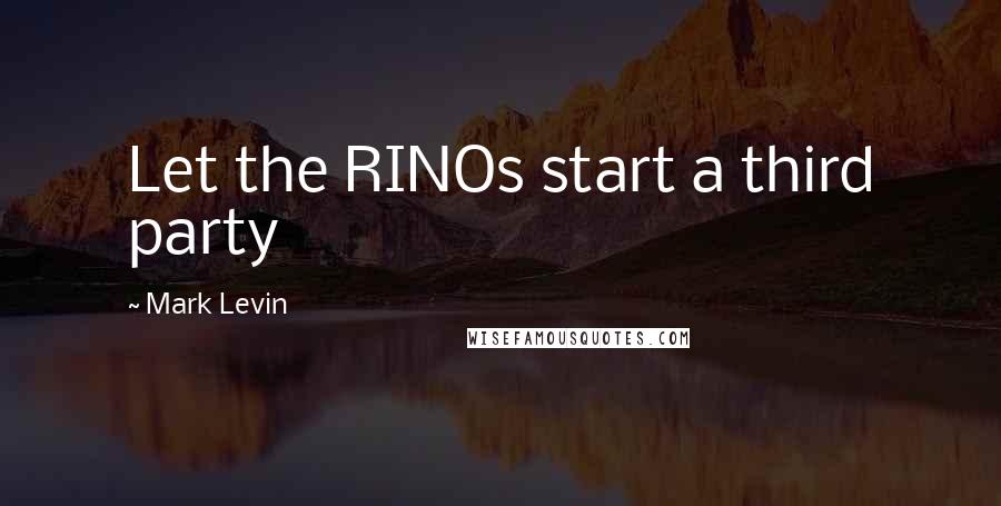 Mark Levin Quotes: Let the RINOs start a third party