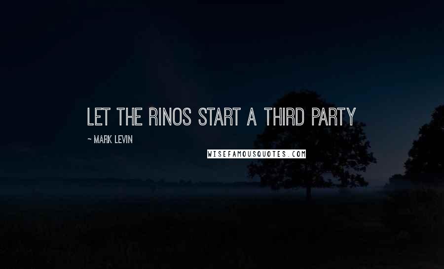 Mark Levin Quotes: Let the RINOs start a third party