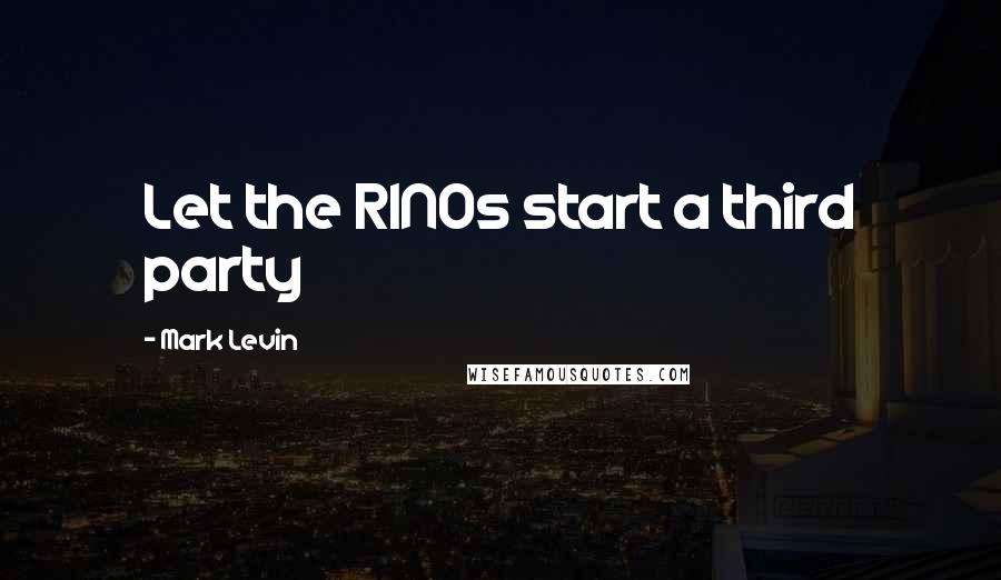 Mark Levin Quotes: Let the RINOs start a third party