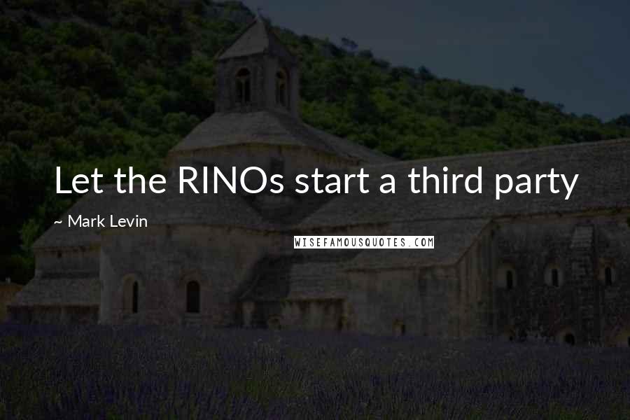 Mark Levin Quotes: Let the RINOs start a third party