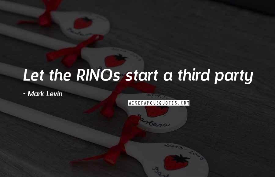 Mark Levin Quotes: Let the RINOs start a third party