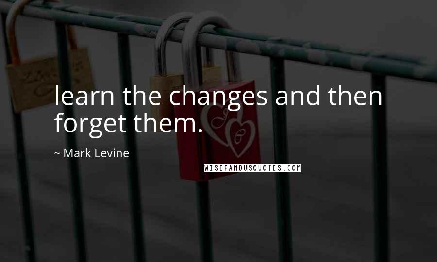 Mark Levine Quotes: learn the changes and then forget them.