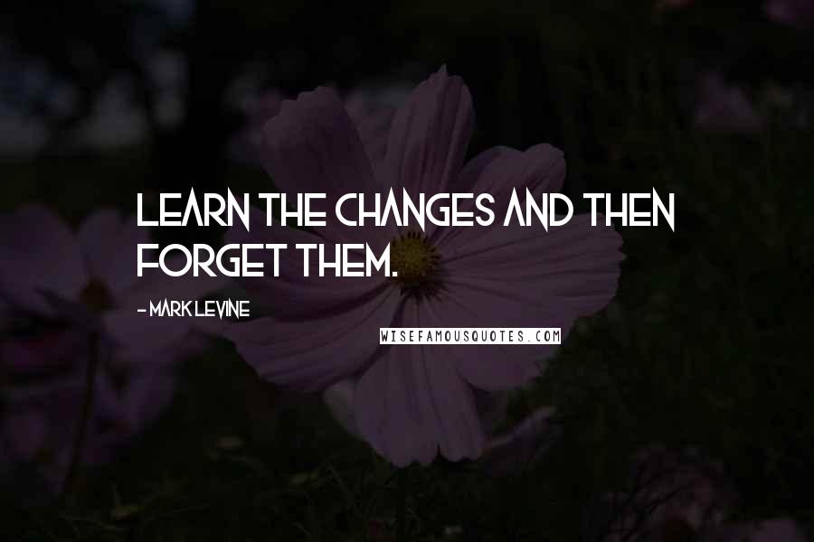 Mark Levine Quotes: learn the changes and then forget them.