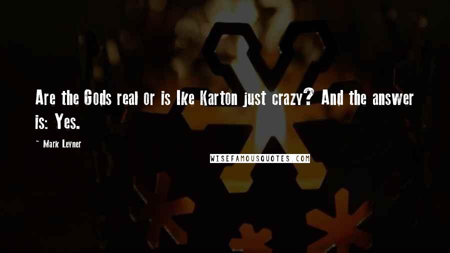 Mark Leyner Quotes: Are the Gods real or is Ike Karton just crazy? And the answer is: Yes.