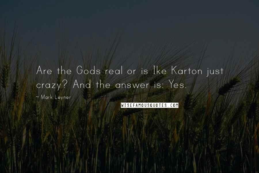 Mark Leyner Quotes: Are the Gods real or is Ike Karton just crazy? And the answer is: Yes.