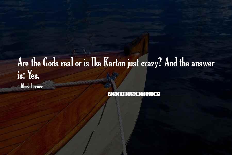 Mark Leyner Quotes: Are the Gods real or is Ike Karton just crazy? And the answer is: Yes.