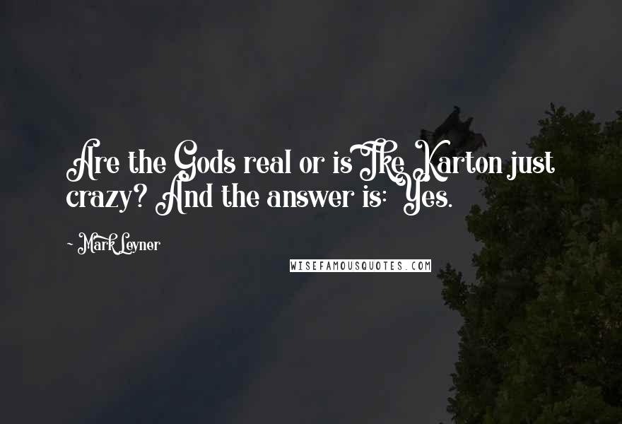 Mark Leyner Quotes: Are the Gods real or is Ike Karton just crazy? And the answer is: Yes.