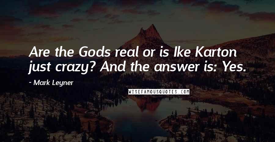 Mark Leyner Quotes: Are the Gods real or is Ike Karton just crazy? And the answer is: Yes.