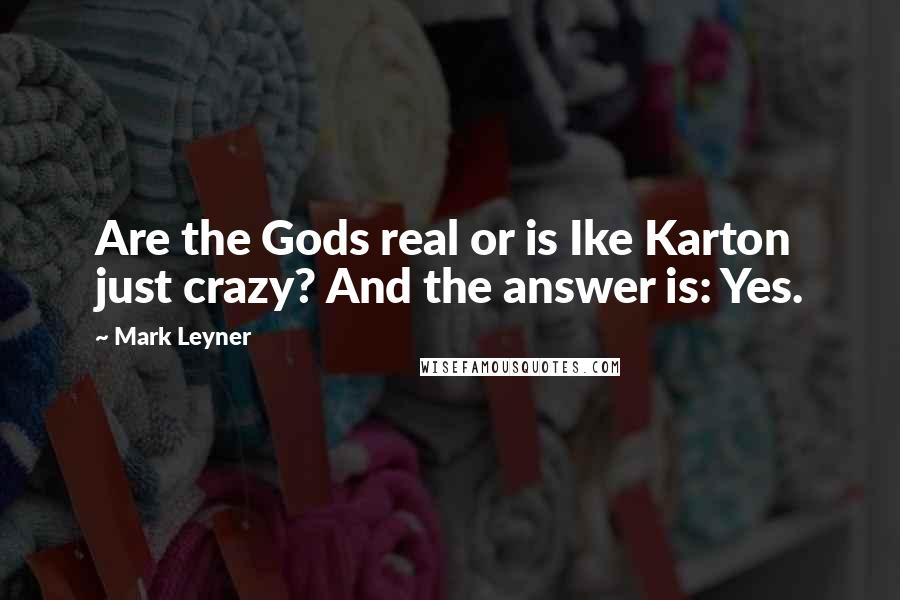 Mark Leyner Quotes: Are the Gods real or is Ike Karton just crazy? And the answer is: Yes.