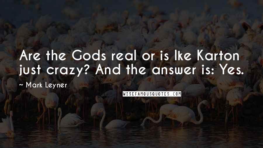 Mark Leyner Quotes: Are the Gods real or is Ike Karton just crazy? And the answer is: Yes.