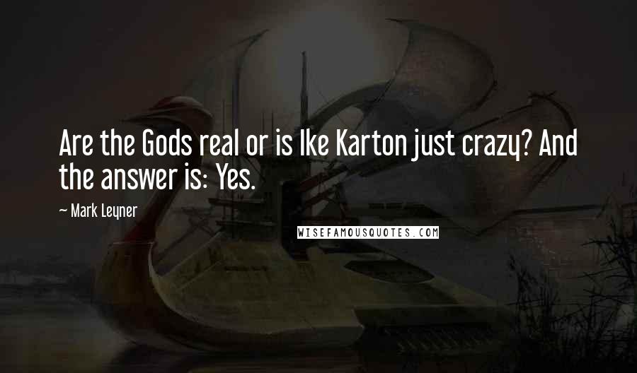 Mark Leyner Quotes: Are the Gods real or is Ike Karton just crazy? And the answer is: Yes.