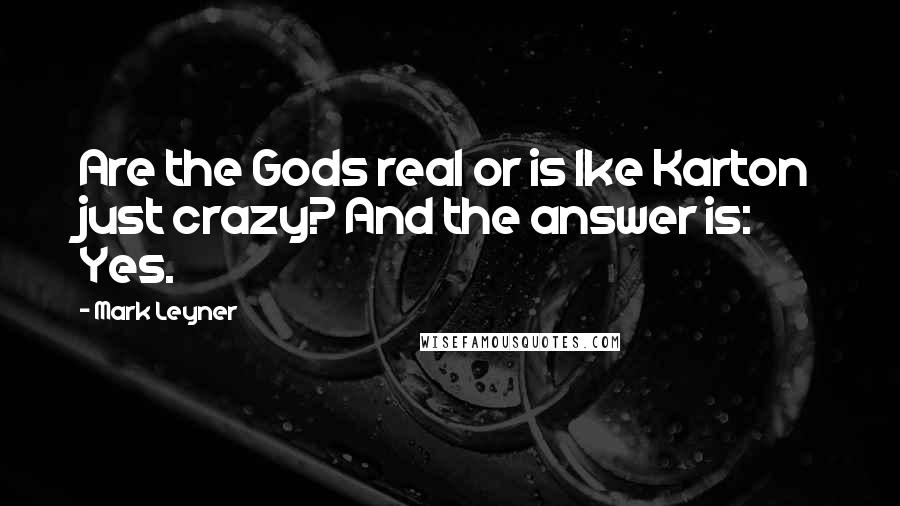 Mark Leyner Quotes: Are the Gods real or is Ike Karton just crazy? And the answer is: Yes.