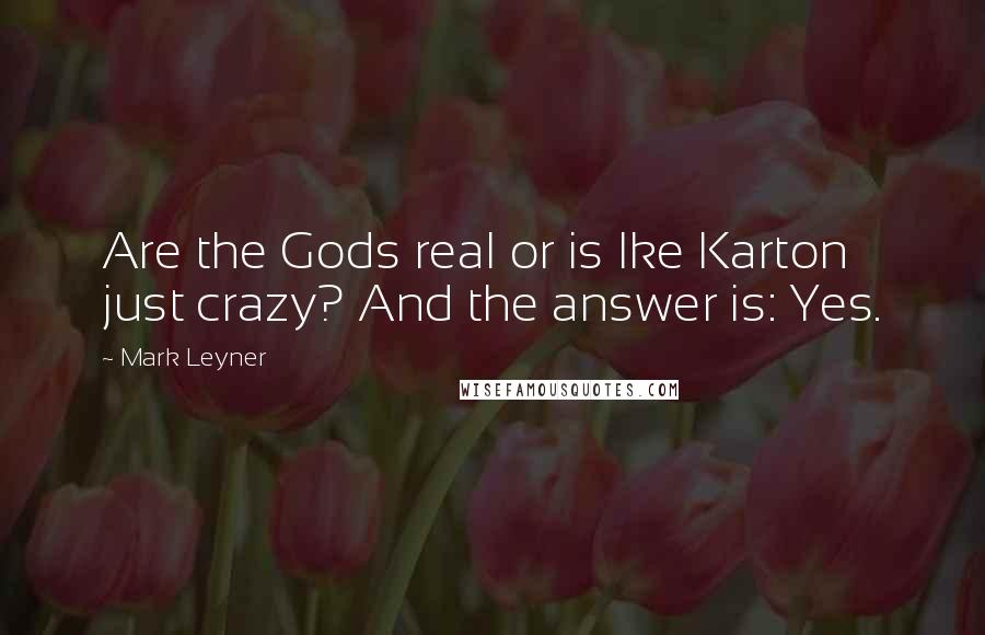 Mark Leyner Quotes: Are the Gods real or is Ike Karton just crazy? And the answer is: Yes.