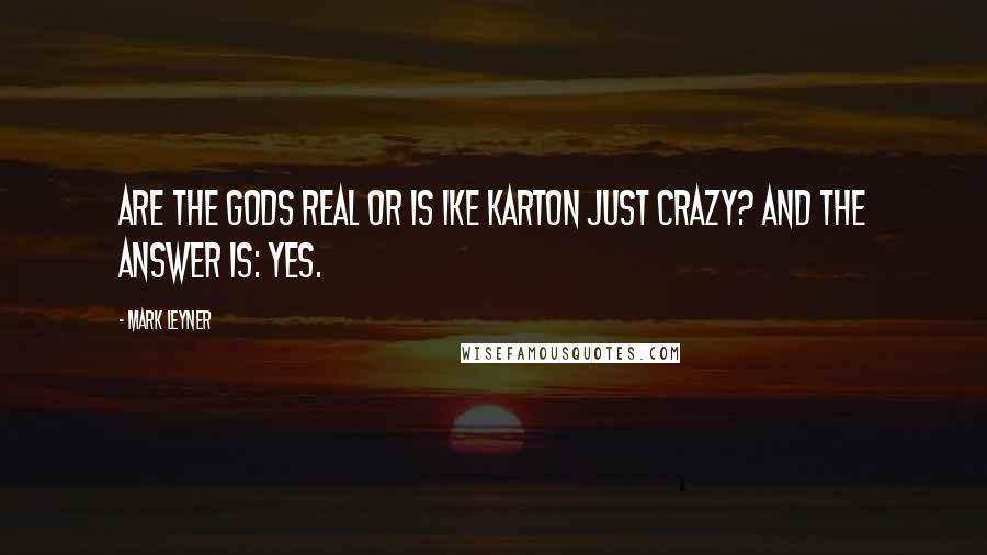 Mark Leyner Quotes: Are the Gods real or is Ike Karton just crazy? And the answer is: Yes.