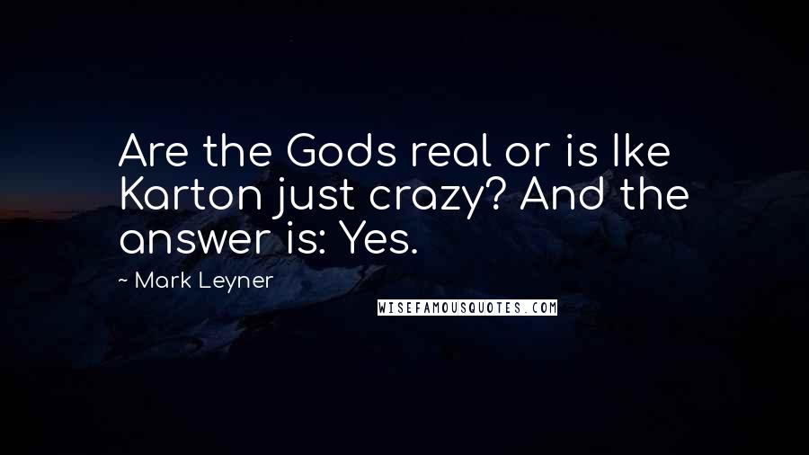 Mark Leyner Quotes: Are the Gods real or is Ike Karton just crazy? And the answer is: Yes.