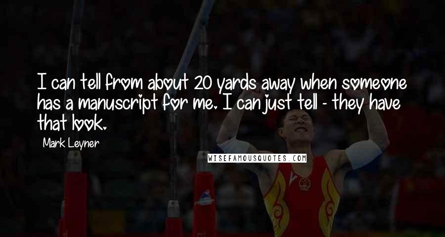Mark Leyner Quotes: I can tell from about 20 yards away when someone has a manuscript for me. I can just tell - they have that look.
