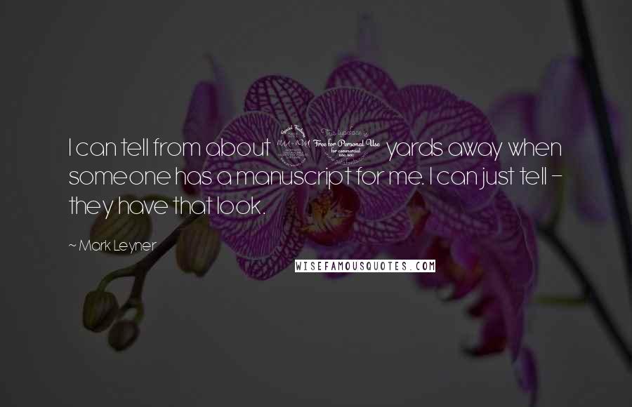 Mark Leyner Quotes: I can tell from about 20 yards away when someone has a manuscript for me. I can just tell - they have that look.