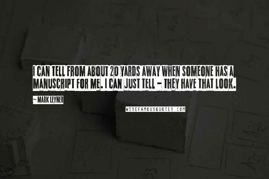 Mark Leyner Quotes: I can tell from about 20 yards away when someone has a manuscript for me. I can just tell - they have that look.