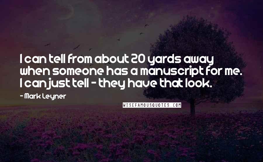 Mark Leyner Quotes: I can tell from about 20 yards away when someone has a manuscript for me. I can just tell - they have that look.
