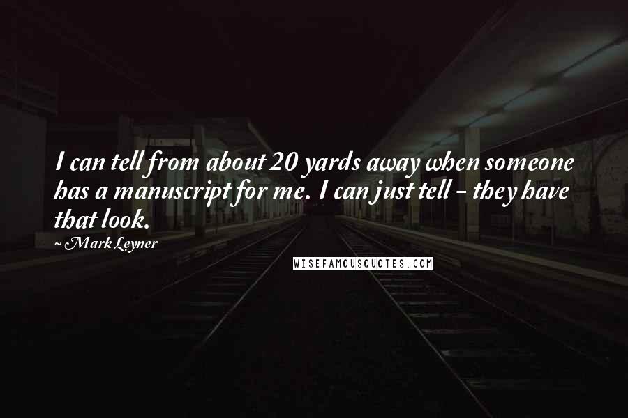 Mark Leyner Quotes: I can tell from about 20 yards away when someone has a manuscript for me. I can just tell - they have that look.