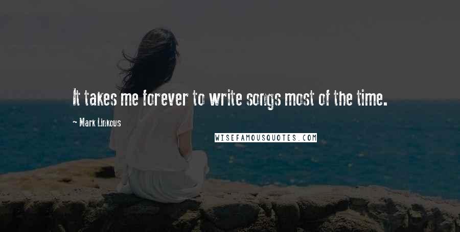 Mark Linkous Quotes: It takes me forever to write songs most of the time.