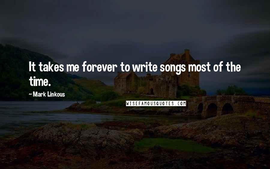 Mark Linkous Quotes: It takes me forever to write songs most of the time.